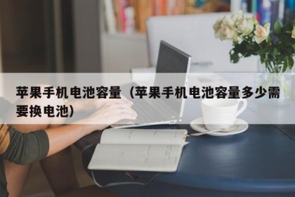 苹果手机电池容量（苹果手机电池容量多少需要换电池）