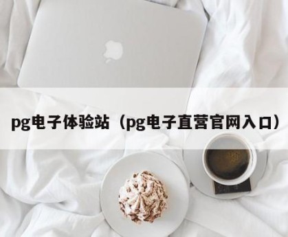 pg电子体验站（pg电子直营官网入口）
