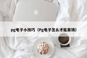 pg电子小技巧（Pg电子怎么才能赢钱）