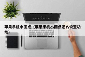 苹果手机小圆点（苹果手机小圆点怎么设置功能）