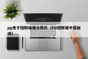 pg电子招财喵爆分照片（PG招财喵中奖秘诀）