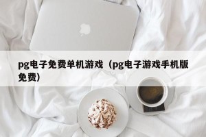pg电子免费单机游戏（pg电子游戏手机版免费）