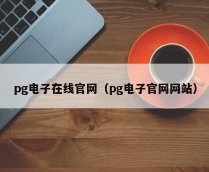 pg电子在线官网（pg电子官网网站）