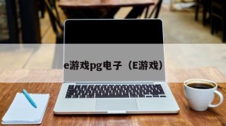 e游戏pg电子（E游戏）