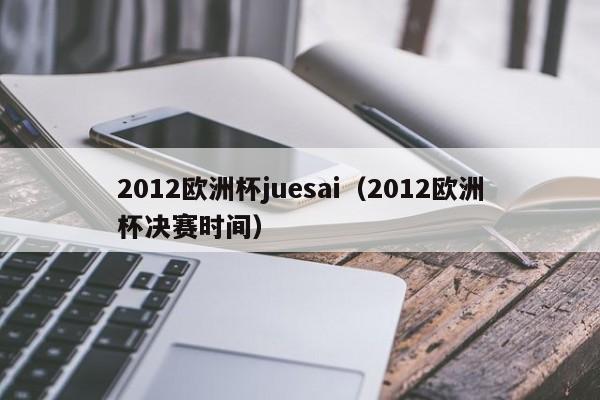 2012欧洲杯juesai（2012欧洲杯决赛时间）