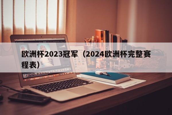 欧洲杯2023冠军（2024欧洲杯完整赛程表）