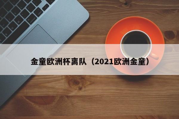 金童欧洲杯离队（2021欧洲金童）