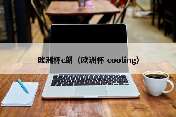 欧洲杯c朗（欧洲杯 cooling）