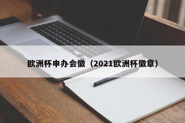 欧洲杯申办会徽（2021欧洲杯徽章）