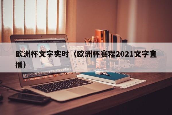 欧洲杯文字实时（欧洲杯赛程2021文字直播）