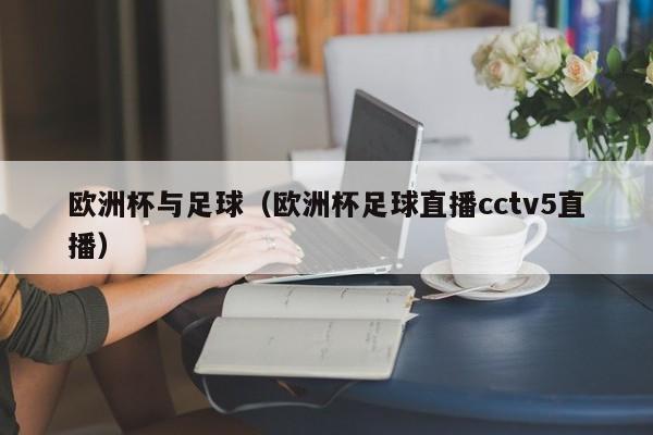 欧洲杯与足球（欧洲杯足球直播cctv5直播）