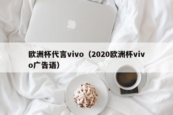 欧洲杯代言vivo（2020欧洲杯vivo广告语）