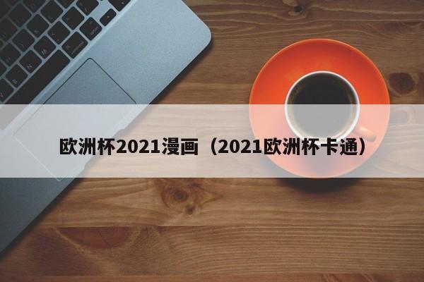 欧洲杯2021漫画（2021欧洲杯卡通）