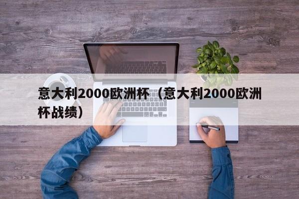 意大利2000欧洲杯（意大利2000欧洲杯战绩）