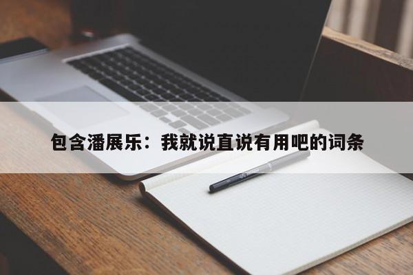 包含潘展乐：我就说直说有用吧的词条