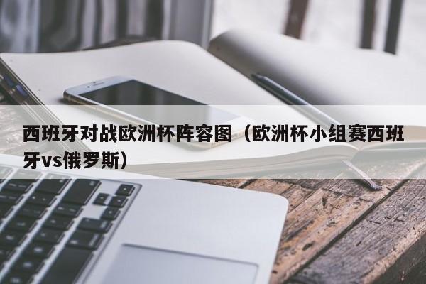 西班牙对战欧洲杯阵容图（欧洲杯小组赛西班牙vs俄罗斯）