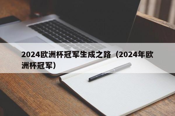 2024欧洲杯冠军生成之路（2024年欧洲杯冠军）